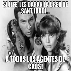 SI JEFE, LES DARAN LA CREU DE SANT JORDI... A TODOS LOS AGENTES DE CAOS!