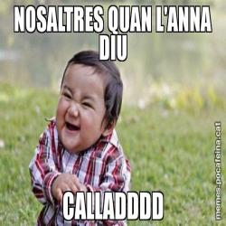 NOSALTRES QUAN L'ANNA DIU CALLADDDD