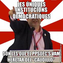 LES ÚNIQUES INSTITUCIONS DEMOCRÀTIQUES SÓN LES QUE EL PPSOEC'S VAM HERETAR DEL "CAUDILLO"