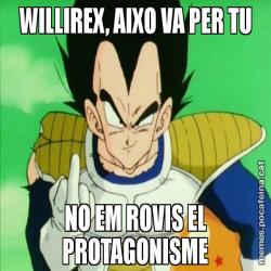 WILLIREX, AIXO VA PER TU NO EM ROVIS EL PROTAGONISME