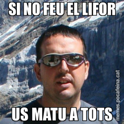 SI NO FEU EL LIFOR US MATU A TOTS