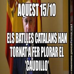 AQUEST 15/10 ELS BATLLES CATALANS HAN TORNAT A FER PLORAR EL 'CAUDILLO'