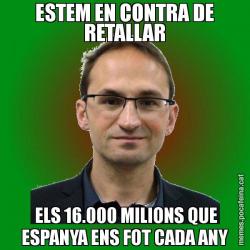 ESTEM EN CONTRA DE RETALLAR  ELS 16.000 MILIONS QUE ESPANYA ENS FOT CADA ANY