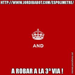 HTTP://WWW.JORDIBABOT.COM/ESPOLIMETRE/ A ROBAR A LA 3ª VIA !