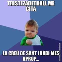 TRISTEZADETROLL ME CITA LA CREU DE SANT JORDI MES APROP...