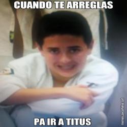 CUANDO TE ARREGLAS PA IR A TITUS