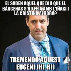 EL SABEN AQUEL QUE DIU QUE EL BÀRCENAS S'HO FEIA AMB L'IÑAKI I LA CRISTINA ALHORA? TREMENDO AQUEST EUGENI (HI, HI)