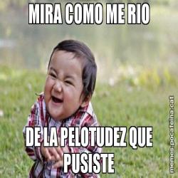 MIRA COMO ME RIO DE LA PELOTUDEZ QUE PUSISTE