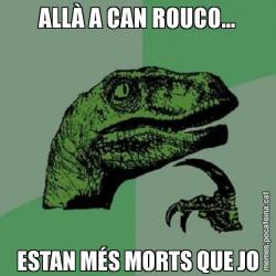 ALLÀ A CAN ROUCO... ESTAN MÉS MORTS QUE JO