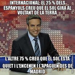 INTERNACIONAL: EL 25 % DELS ESPANYOLS CREU QUE EL SOL GIRA AL VOLTANT DE LA TERRA L'ALTRE 75 % CREU QUE EL SOL ESTÀ QUIET I L'ENCENEN I L'APAGUEN DES DE MADRID