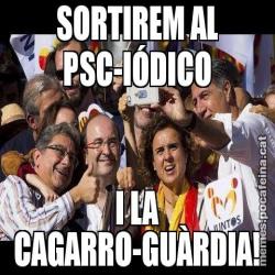 SORTIREM AL PSC-IÓDICO I LA CAGARRO-GUÀRDIA!