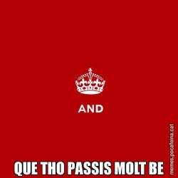 QUE THO PASSIS MOLT BE