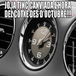 JO JA TINC CANVIADA L'HORA DEL COTXE DES D'OCTUBRE!!!