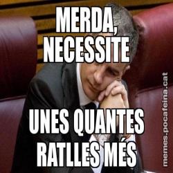 MERDA, NECESSITE UNES QUANTES RATLLES MÉS