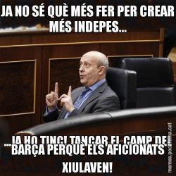 JA NO SÉ QUÈ MÉS FER PER CREAR MÉS INDEPES... ...JA HO TINC! TANCAR EL CAMP DEL BARÇA PERQUÈ ELS AFICIONATS XIULAVEN!