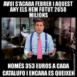 AVUI S'ACABA FEBRER I AQUEST ANY ELS HEM FOTUT 2650 MILIONS NOMÉS 353 EUROS A CADA CATALUFO I ENCARA ES QUEIXEN