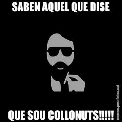 SABEN AQUEL QUE DISE QUE SOU COLLONUTS!!!!!