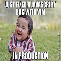 JUST FIXED A JAVASCRIPT BUG WITH VIM IN PRODUCTION