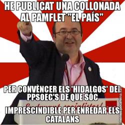 HE PUBLICAT UNA COLLONADA AL PAMFLET "EL PAÍS" PER CONVÈNCER ELS 'HIDALGOS' DEL PPSOEC'S DE QUE SÓC IMPRESCINDIBLE PER ENREDAR ELS CATALANS