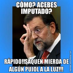 CÓMO? ACEBES IMPUTADO? RÁPIDO!!SAQUEN MIERDA DE ALGÚN PUJOL A LA LUZ!!!