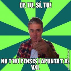 EP, TU, SÍ, TU! NO T'HO PENSIS I APUNTA'T AL VXL