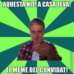 AQUESTA NIT! A CASA TEVA! EL MEME DEL CONVIDAT!