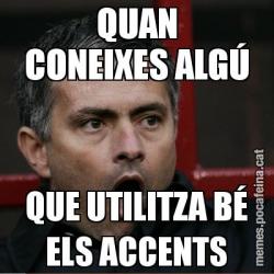 QUAN CONEIXES ALGÚ QUE UTILITZA BÉ ELS ACCENTS
