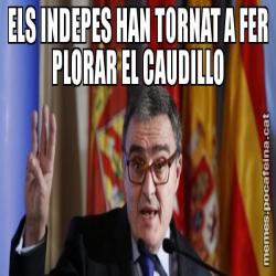 ELS INDEPES HAN TORNAT A FER PLORAR EL CAUDILLO