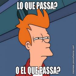 LO QUE PASSA?  O EL QUE PASSA?