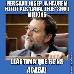 PER SANT JOSEP JA HAUREM FOTUT ALS 'CATALUFOS' 3600 MILIONS LLÀSTIMA QUE SE'NS ACABA!