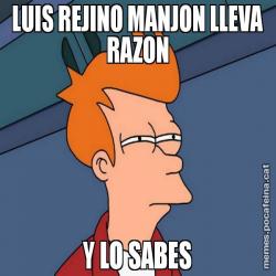 LUIS REJINO MANJON LLEVA RAZON Y LO SABES