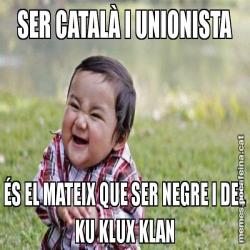 SER CATALÀ I UNIONISTA ÉS EL MATEIX QUE SER NEGRE I DEL KU KLUX KLAN