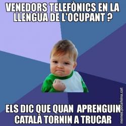 VENEDORS TELEFÒNICS EN LA LLENGUA DE L'OCUPANT ? ELS DIC QUE QUAN  APRENGUIN CATALÀ TORNIN A TRUCAR