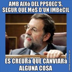 AMB AIXò DEL PPSOEC'S, SEGUR QUE MéS D'UN IMBèCIL ES CREURà QUE CANVIARà ALGUNA COSA