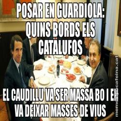 POSAR EN GUARDIOLA: QUINS BORDS ELS CATALUFOS EL CAUDILLU VA SER MASSA BO I EN VA DEIXAR MASSES DE VIUS