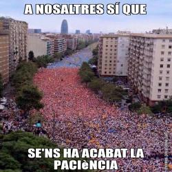A NOSALTRES SÍ QUE SE'NS HA ACABAT LA PACIèNCIA
