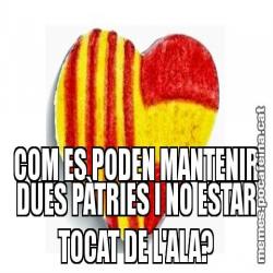 COM ES PODEN MANTENIR DUES PÀTRIES I NO ESTAR TOCAT DE L'ALA?
