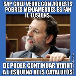 SAP GREU VEURE COM AQUESTS POBRES MENJAMERDES ES FAN IL·LUSIONS  DE PODER CONTINUAR VIVINT A L'ESQUENA DELS CATALUFOS