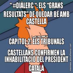 “ #DIÀLERC “: ELS “GRANS RESULTATS” DE QUEDAR BÉ AMB CASTELLA CAPÍTOL 2: ELS TRIBUNALS CASTELLANS CONFIRMEN LA INHABILITACIÓ DEL PRESIDENT CATALÀ