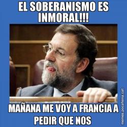 EL SOBERANISMO ES INMORAL!!! MAÑANA ME VOY A FRANCIA A PEDIR QUE NOS