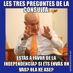 LES TRES PREGUNTES DE LA CONSULTA: ESTÀS A FAVOR DE LA INDEPENDÈNCIA? SI ETS ENVÀS ON VAS? OLA KE ASE?
