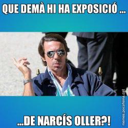 QUE DEMÀ HI HA EXPOSICIÓ ... ...DE NARCÍS OLLER?!