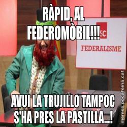 RÀPID, AL FEDEROMÒBIL!!! AVUI LA TRUJILLO TAMPOC S'HA PRES LA PASTILLA...!