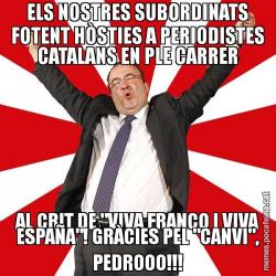 ELS NOSTRES SUBORDINATS FOTENT HÒSTIES A PERIODISTES CATALANS EN PLE CARRER AL CRIT DE "VIVA FRANCO I VIVA ESPAÑA"! GRÀCIES PEL "CANVI", PEDROOO!!!