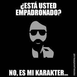 ¿ESTÁ USTED EMPADRONADO? NO, ES MI KARAKTER...