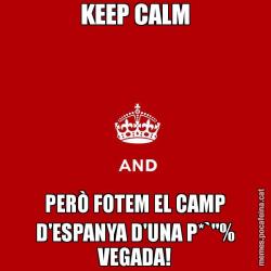 KEEP CALM PERÒ FOTEM EL CAMP D'ESPANYA D'UNA P*`"% VEGADA!