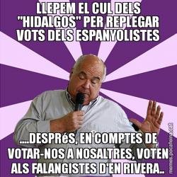 LLEPEM EL CUL DELS "HIDALGOS" PER REPLEGAR VOTS DELS ESPANYOLISTES ....DESPRéS, EN COMPTES DE VOTAR-NOS A NOSALTRES, VOTEN ALS FALANGISTES D'EN RIVERA..