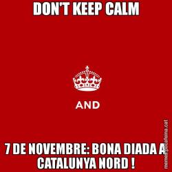 DON'T KEEP CALM 7 DE NOVEMBRE: BONA DIADA A CATALUNYA NORD !