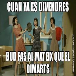 CUAN YA ES DIVENDRES BUD FAS AL MATEIX QUE EL DIMARTS