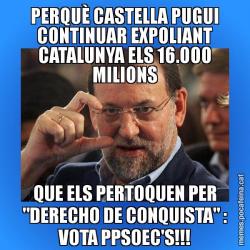 PERQUÈ CASTELLA PUGUI CONTINUAR EXPOLIANT CATALUNYA ELS 16.000 MILIONS QUE ELS PERTOQUEN PER "DERECHO DE CONQUISTA" : VOTA PPSOEC'S!!!